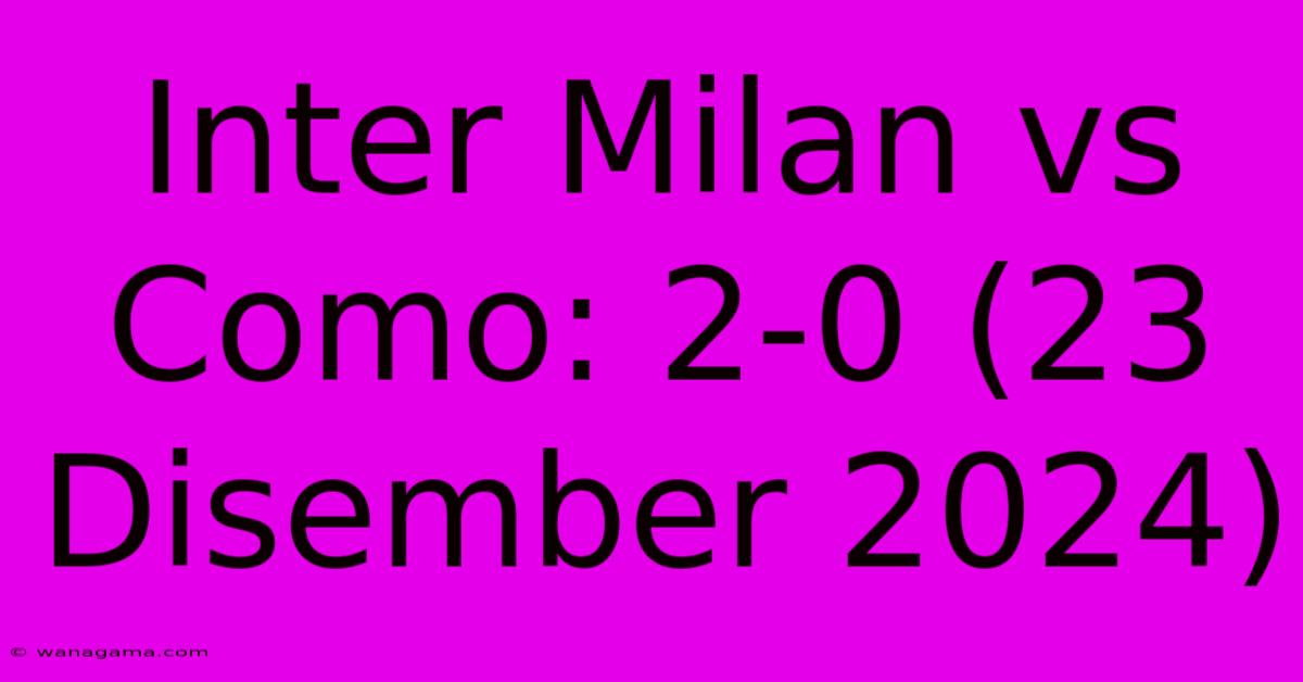 Inter Milan Vs Como: 2-0 (23 Disember 2024)