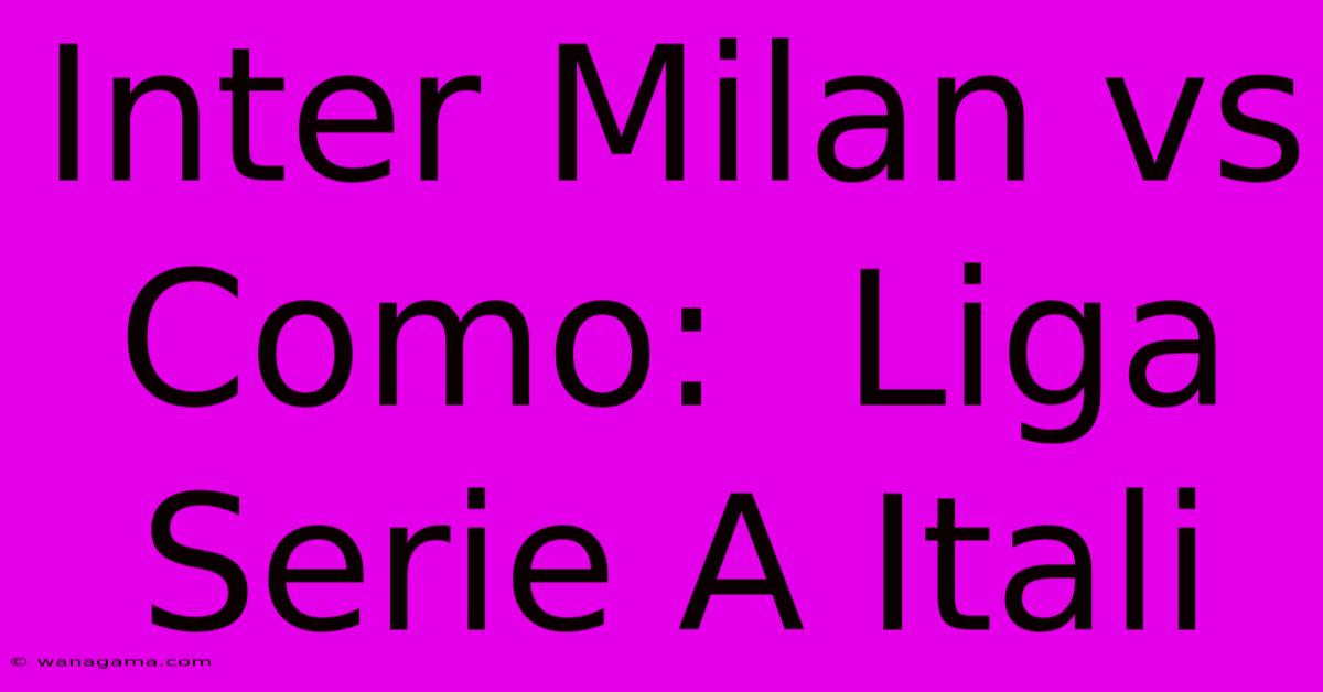 Inter Milan Vs Como:  Liga Serie A Itali