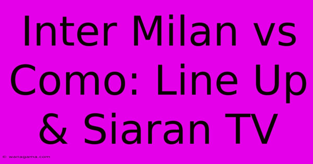 Inter Milan Vs Como: Line Up & Siaran TV