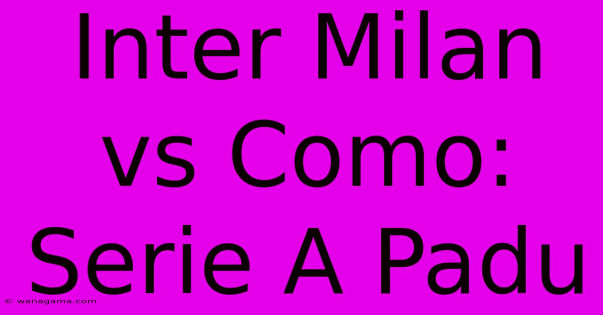 Inter Milan Vs Como: Serie A Padu