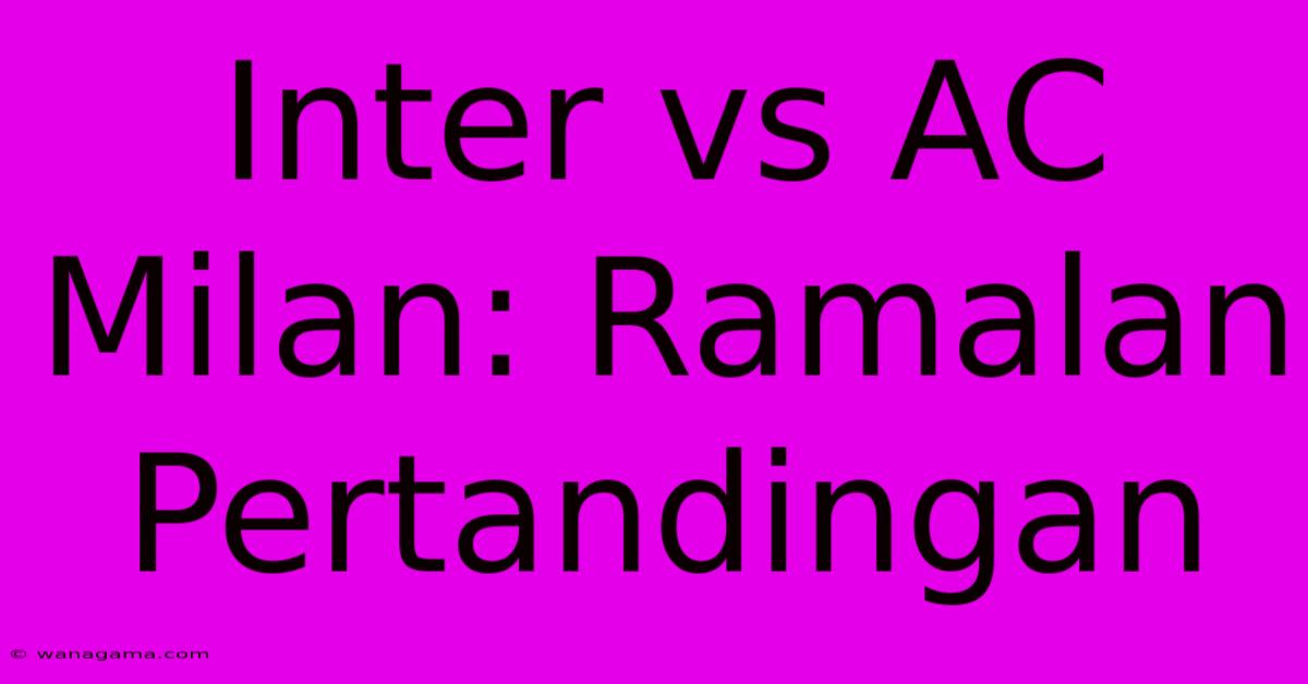 Inter Vs AC Milan: Ramalan Pertandingan