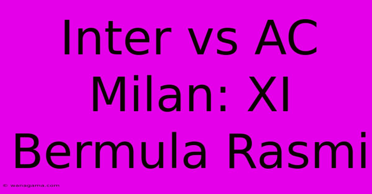 Inter Vs AC Milan: XI Bermula Rasmi