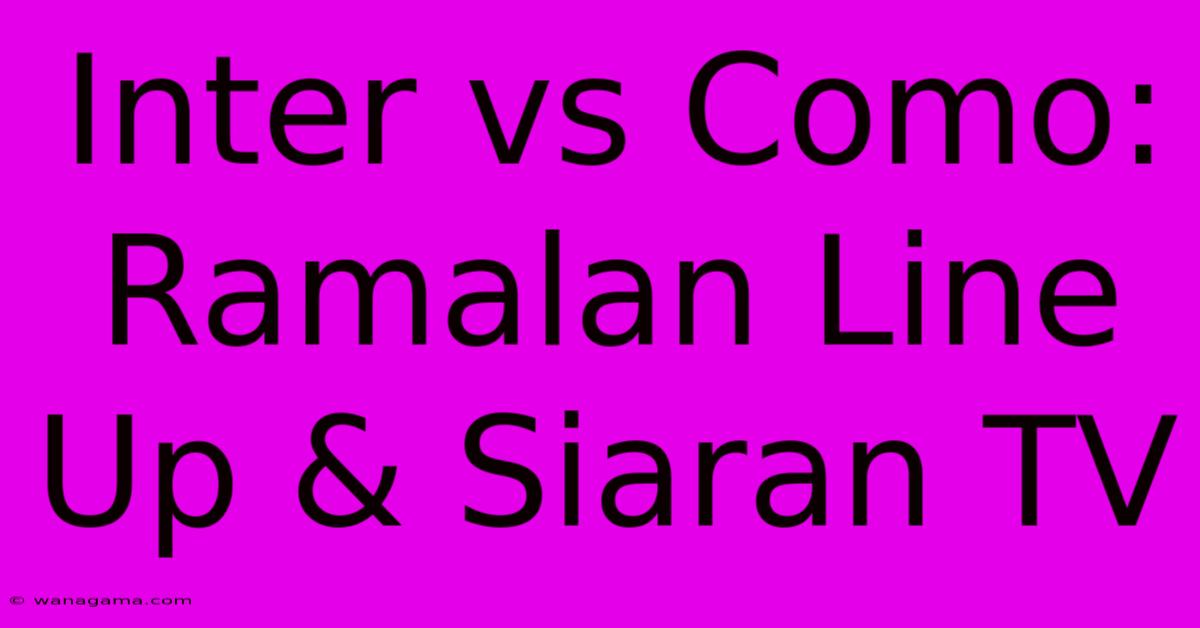 Inter Vs Como: Ramalan Line Up & Siaran TV