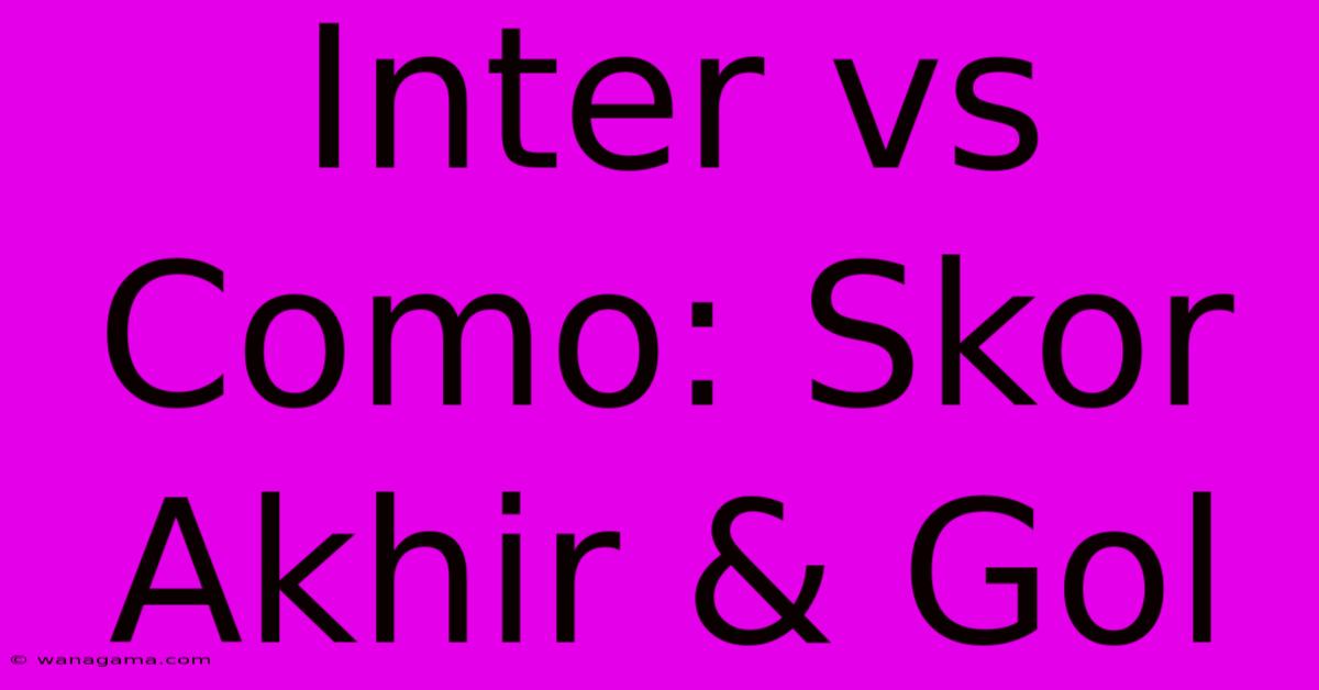 Inter Vs Como: Skor Akhir & Gol