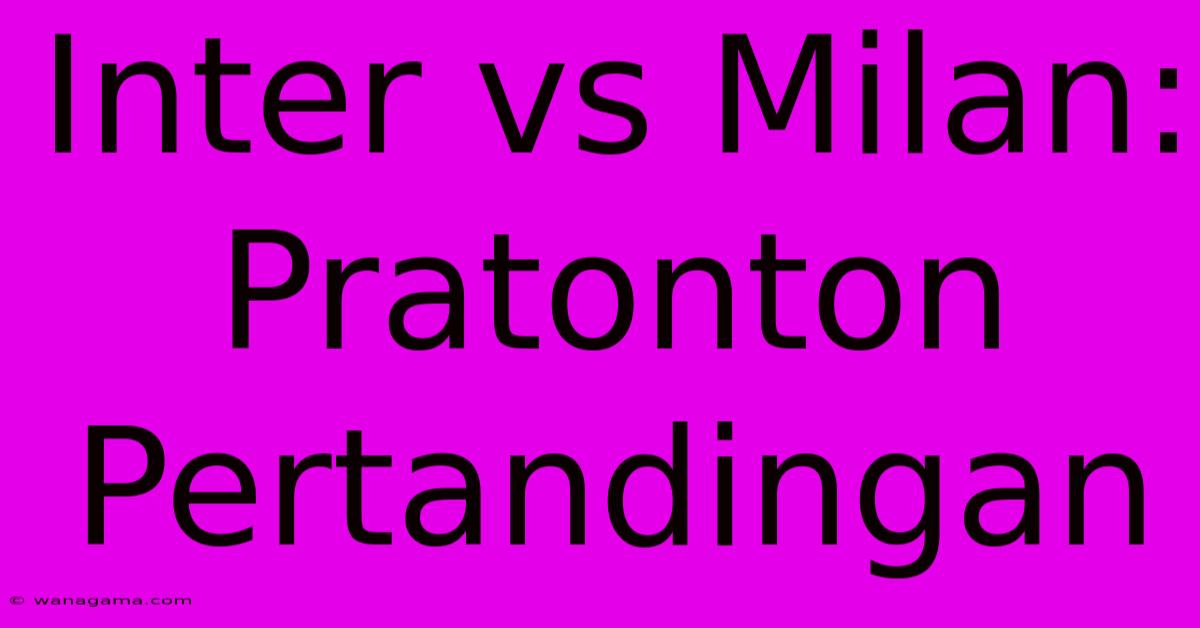 Inter Vs Milan:  Pratonton Pertandingan