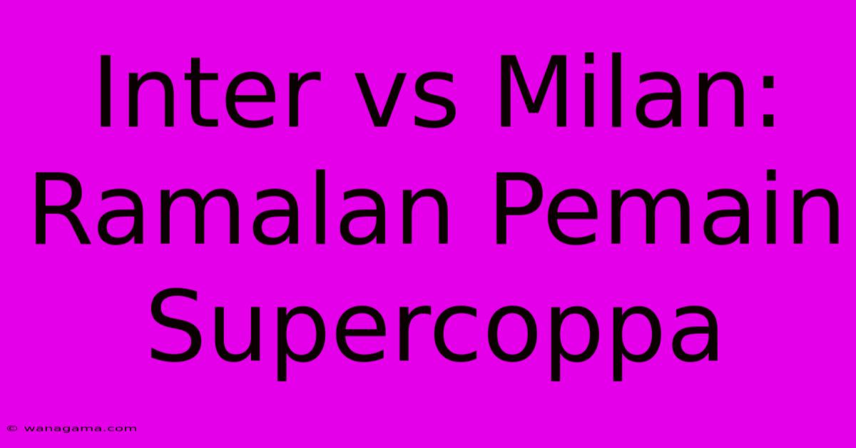 Inter Vs Milan: Ramalan Pemain Supercoppa