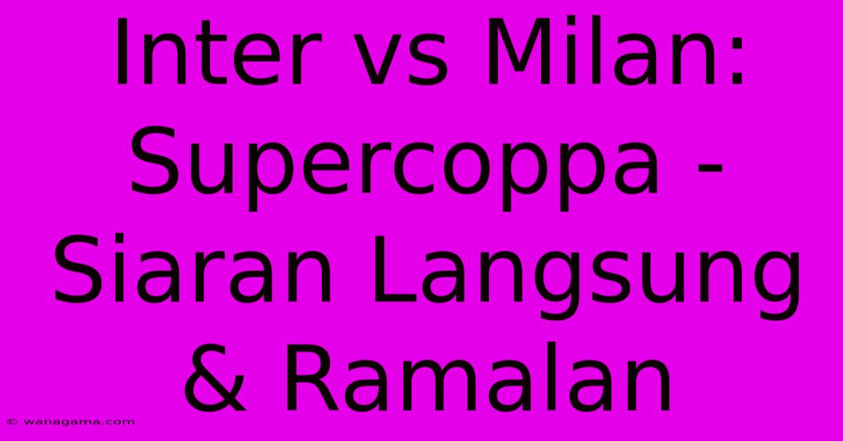 Inter Vs Milan: Supercoppa -  Siaran Langsung & Ramalan