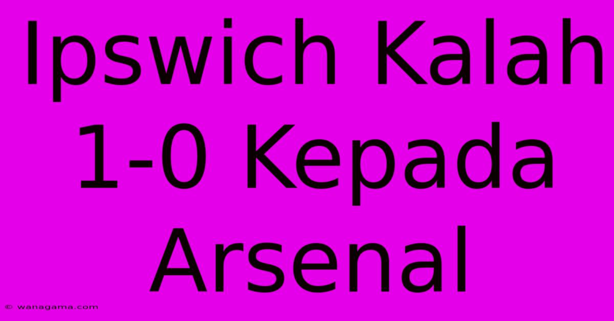 Ipswich Kalah 1-0 Kepada Arsenal