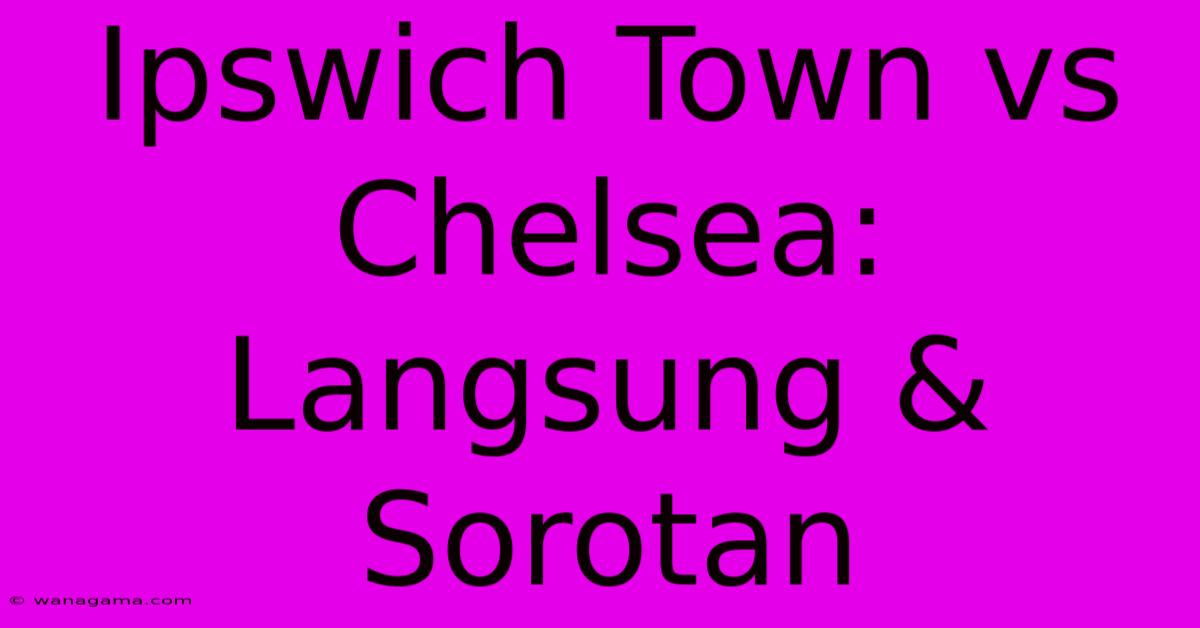 Ipswich Town Vs Chelsea: Langsung & Sorotan