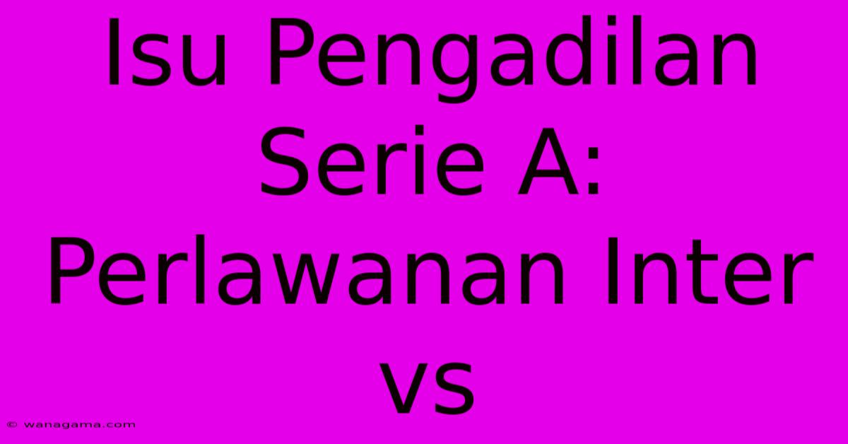 Isu Pengadilan Serie A: Perlawanan Inter Vs