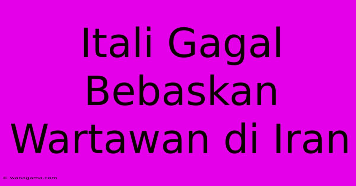 Itali Gagal Bebaskan Wartawan Di Iran