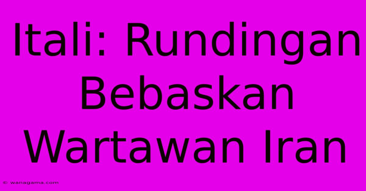 Itali: Rundingan Bebaskan Wartawan Iran