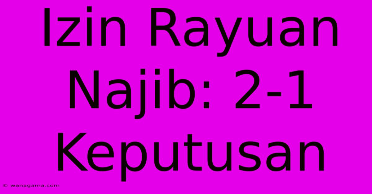 Izin Rayuan Najib: 2-1 Keputusan