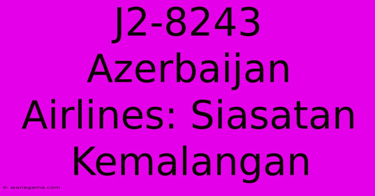 J2-8243 Azerbaijan Airlines: Siasatan Kemalangan