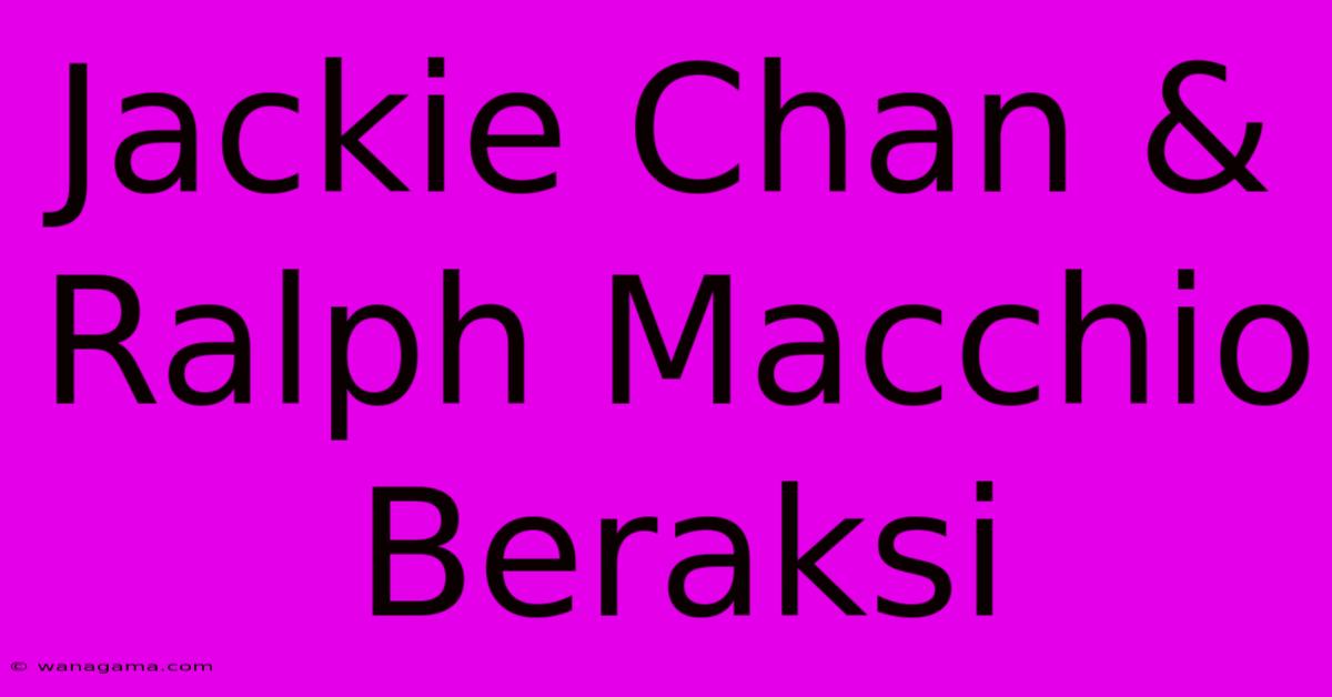 Jackie Chan & Ralph Macchio Beraksi Jackie Chan & Ralph Macchio Beraksi