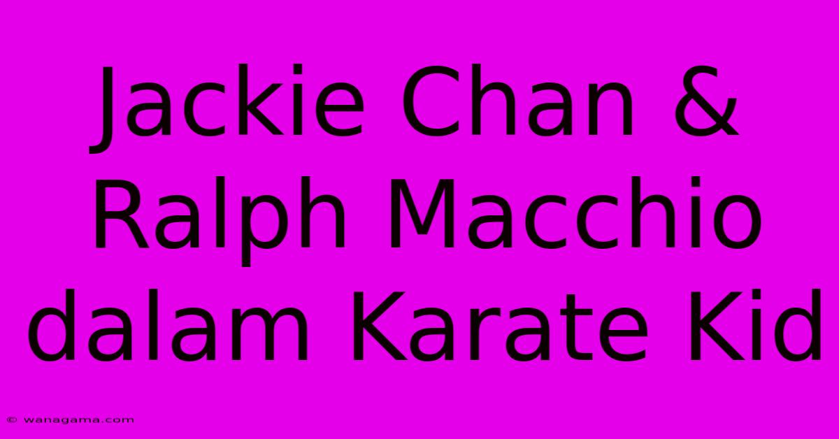 Jackie Chan & Ralph Macchio Dalam Karate Kid