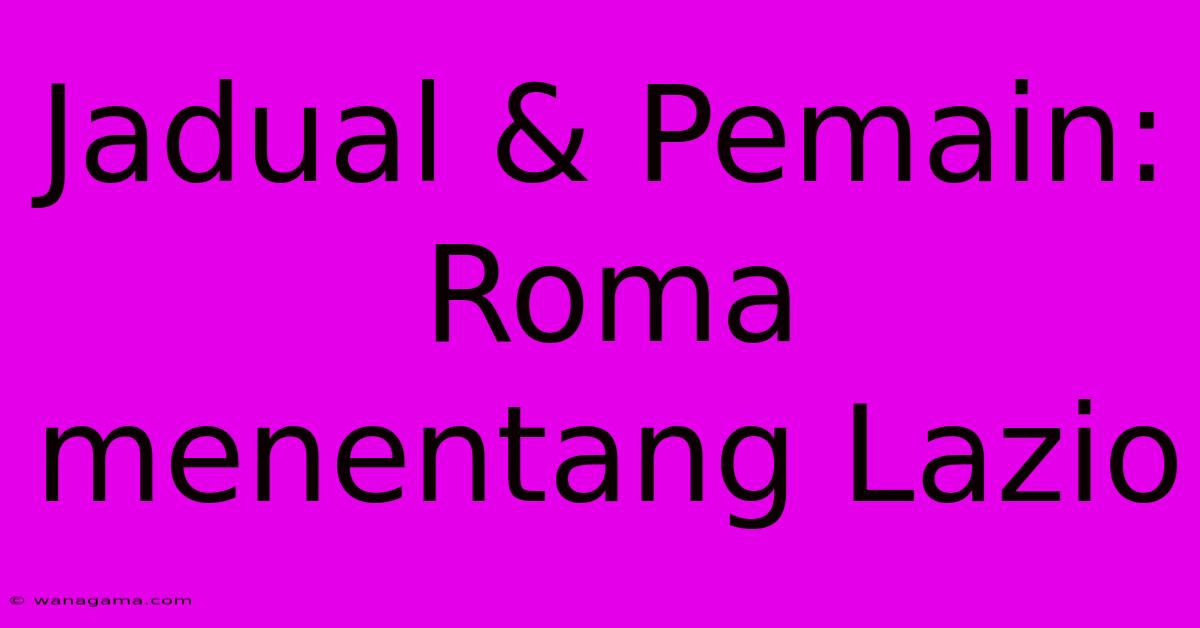 Jadual & Pemain: Roma Menentang Lazio