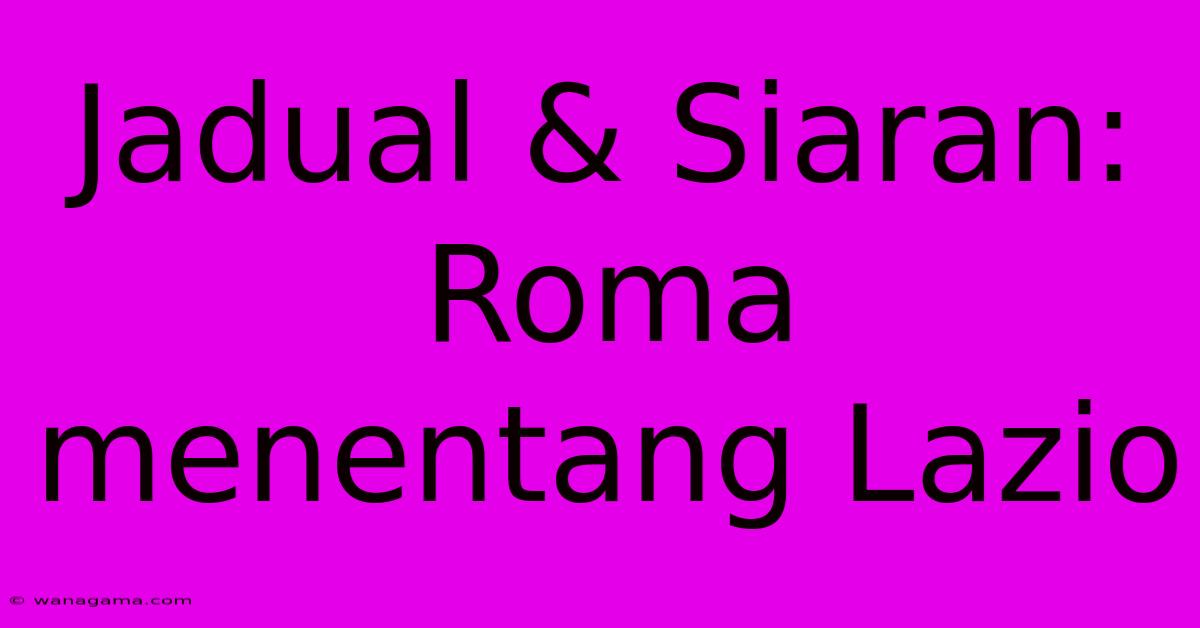 Jadual & Siaran: Roma Menentang Lazio