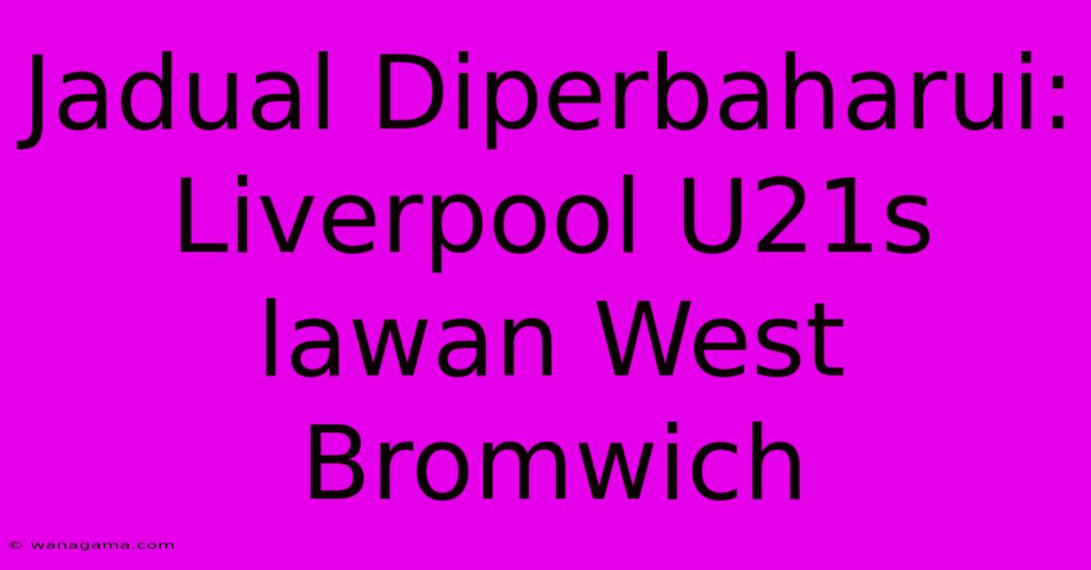 Jadual Diperbaharui: Liverpool U21s Lawan West Bromwich