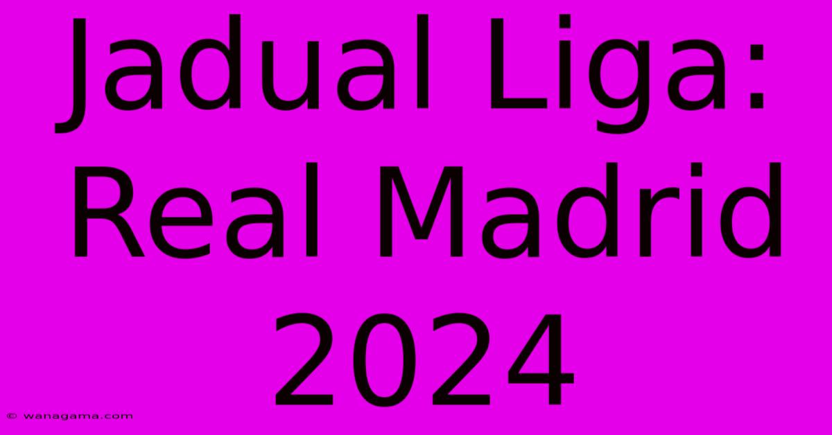 Jadual Liga: Real Madrid 2024