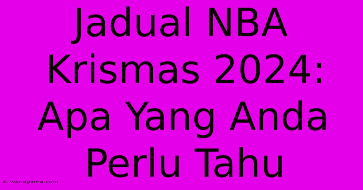 Jadual NBA Krismas 2024: Apa Yang Anda Perlu Tahu