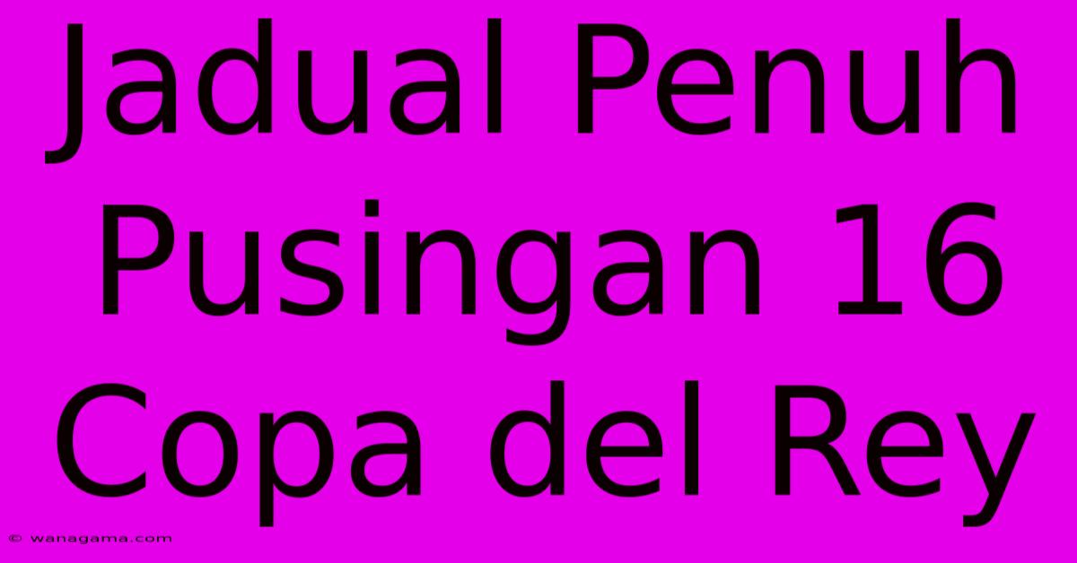 Jadual Penuh Pusingan 16 Copa Del Rey