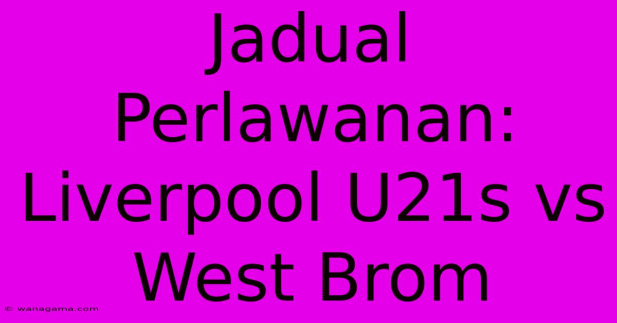 Jadual Perlawanan: Liverpool U21s Vs West Brom