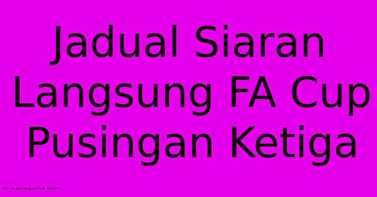 Jadual Siaran Langsung FA Cup Pusingan Ketiga