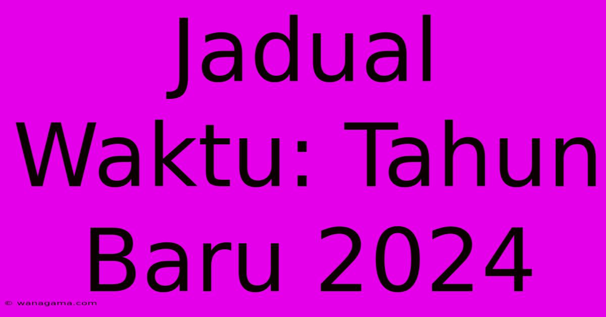 Jadual Waktu: Tahun Baru 2024