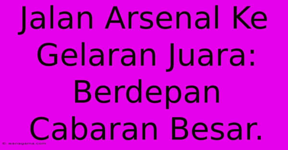 Jalan Arsenal Ke Gelaran Juara:  Berdepan Cabaran Besar.