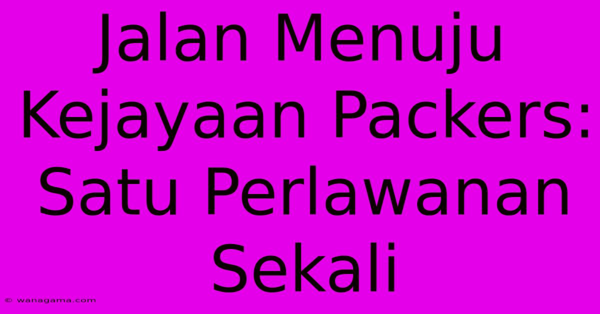 Jalan Menuju Kejayaan Packers: Satu Perlawanan Sekali