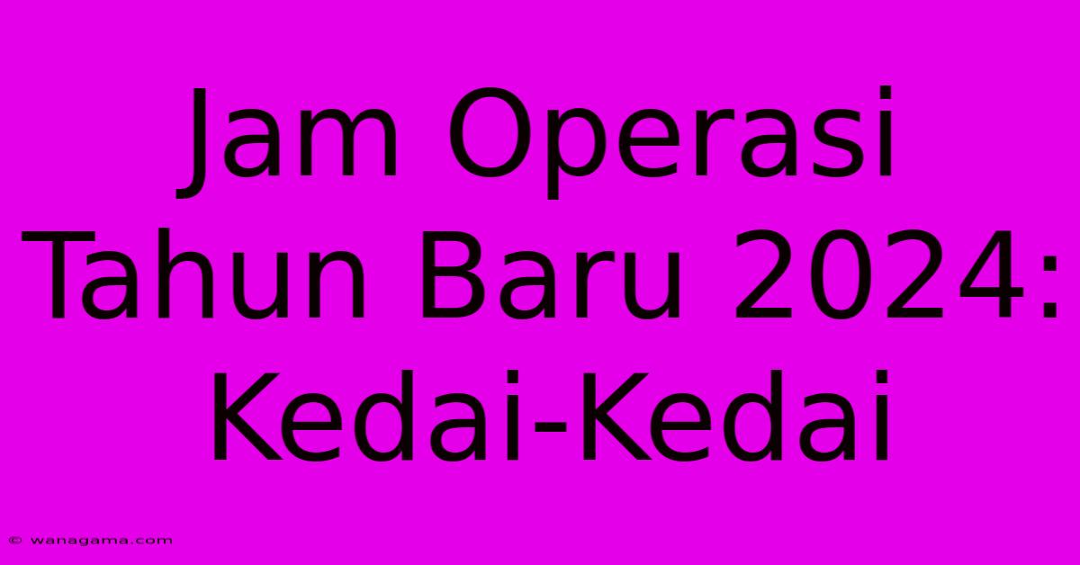 Jam Operasi Tahun Baru 2024: Kedai-Kedai