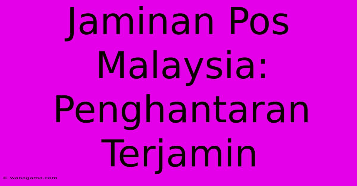 Jaminan Pos Malaysia: Penghantaran Terjamin Jaminan Pos Malaysia: Penghantaran Terjamin