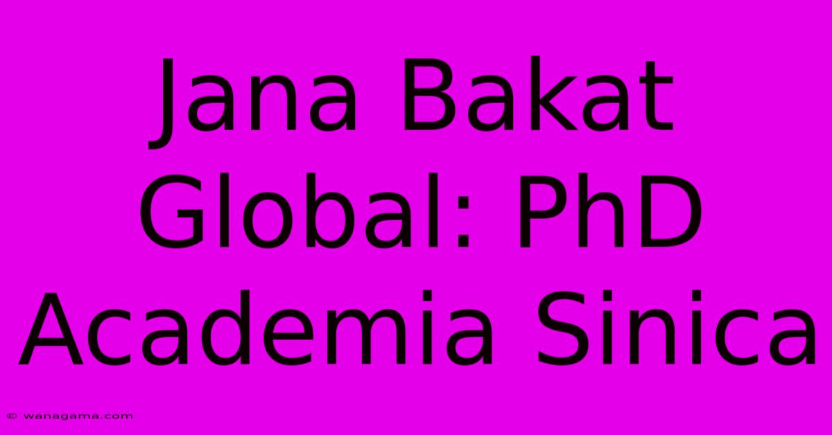 Jana Bakat Global: PhD Academia Sinica Jana Bakat Global: PhD Academia Sinica