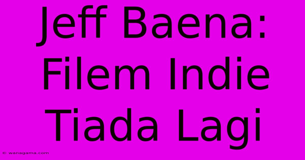 Jeff Baena:  Filem Indie  Tiada Lagi