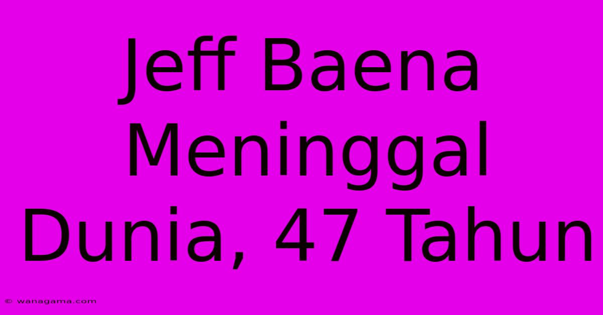 Jeff Baena Meninggal Dunia, 47 Tahun