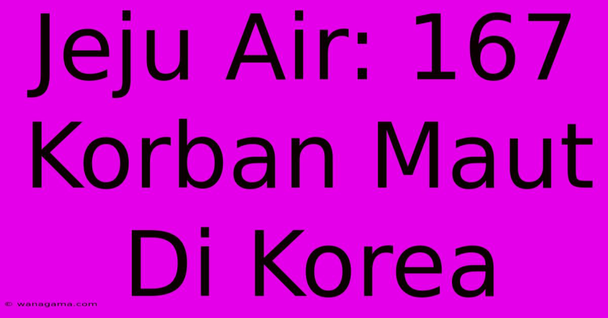 Jeju Air: 167 Korban Maut Di Korea