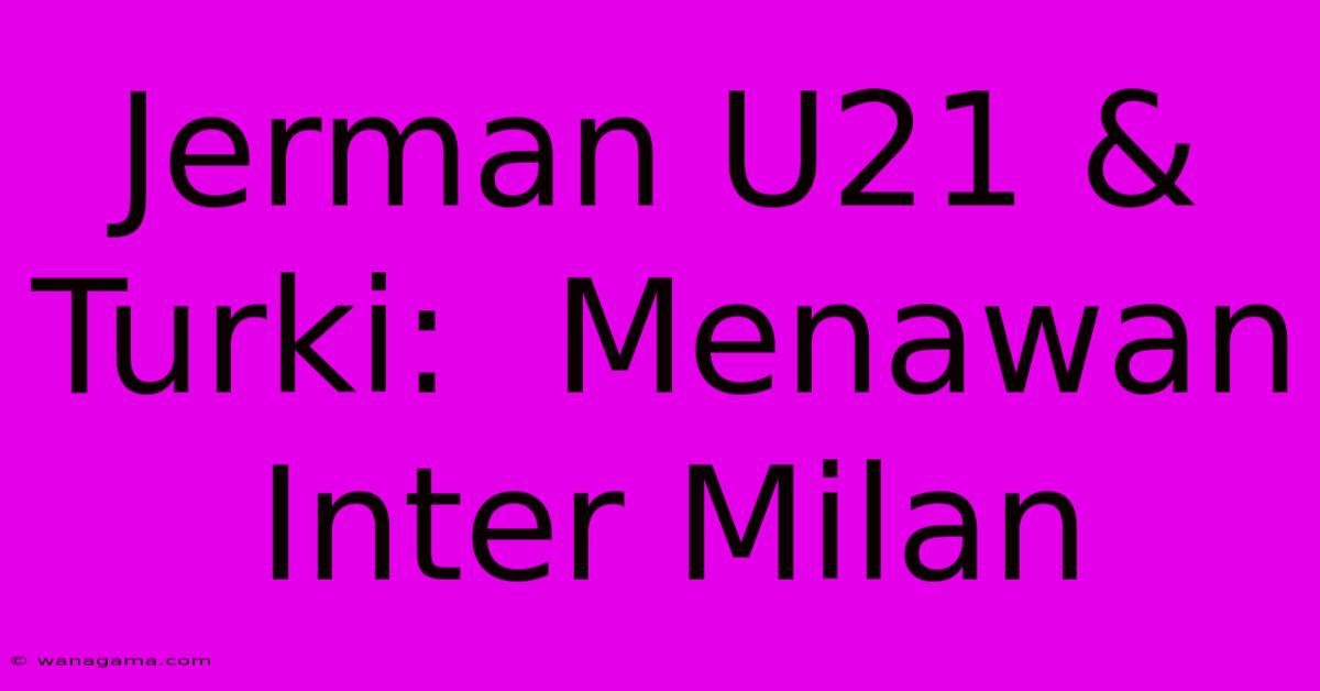 Jerman U21 & Turki:  Menawan Inter Milan