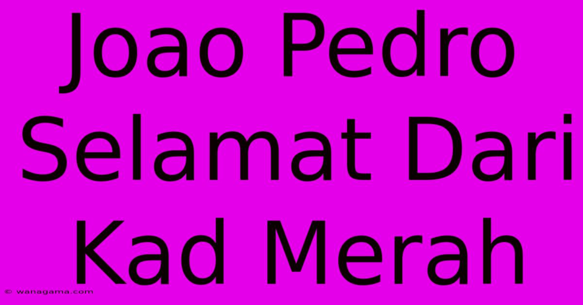 Joao Pedro Selamat Dari Kad Merah