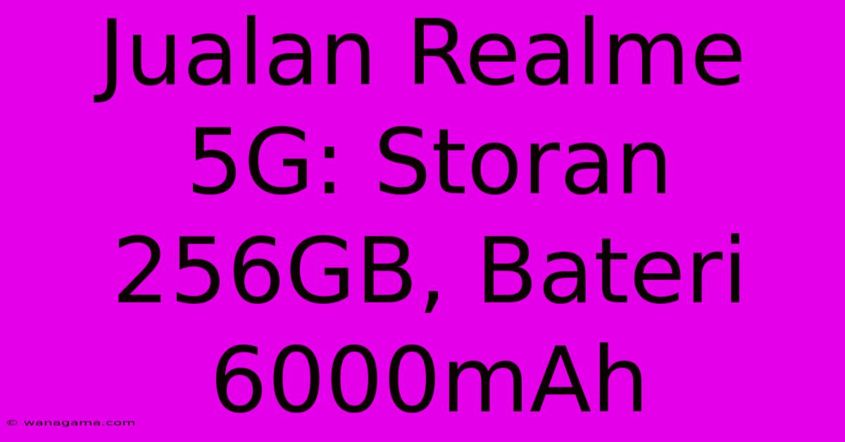 Jualan Realme 5G: Storan 256GB, Bateri 6000mAh