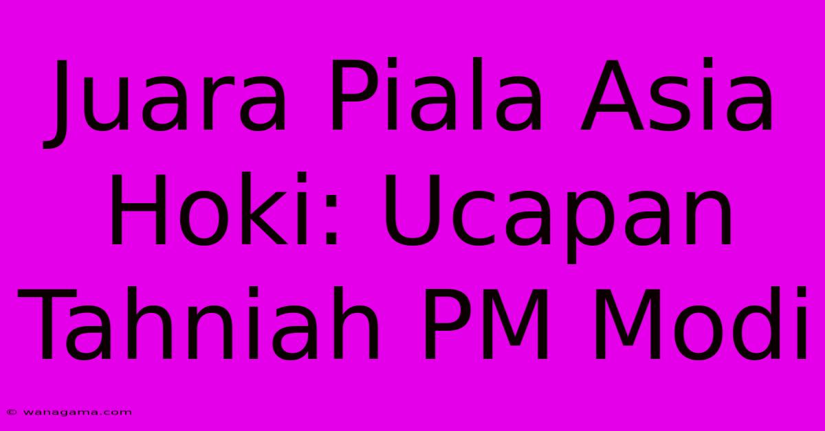 Juara Piala Asia Hoki: Ucapan Tahniah PM Modi Juara Piala Asia Hoki: Ucapan Tahniah PM Modi