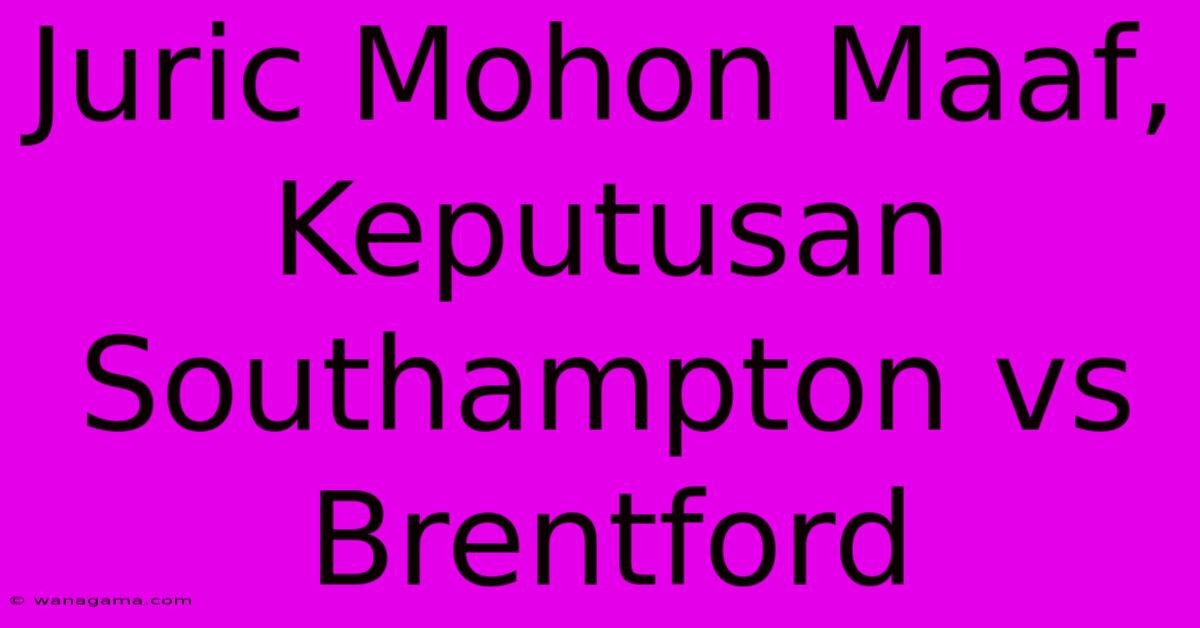 Juric Mohon Maaf, Keputusan Southampton Vs Brentford