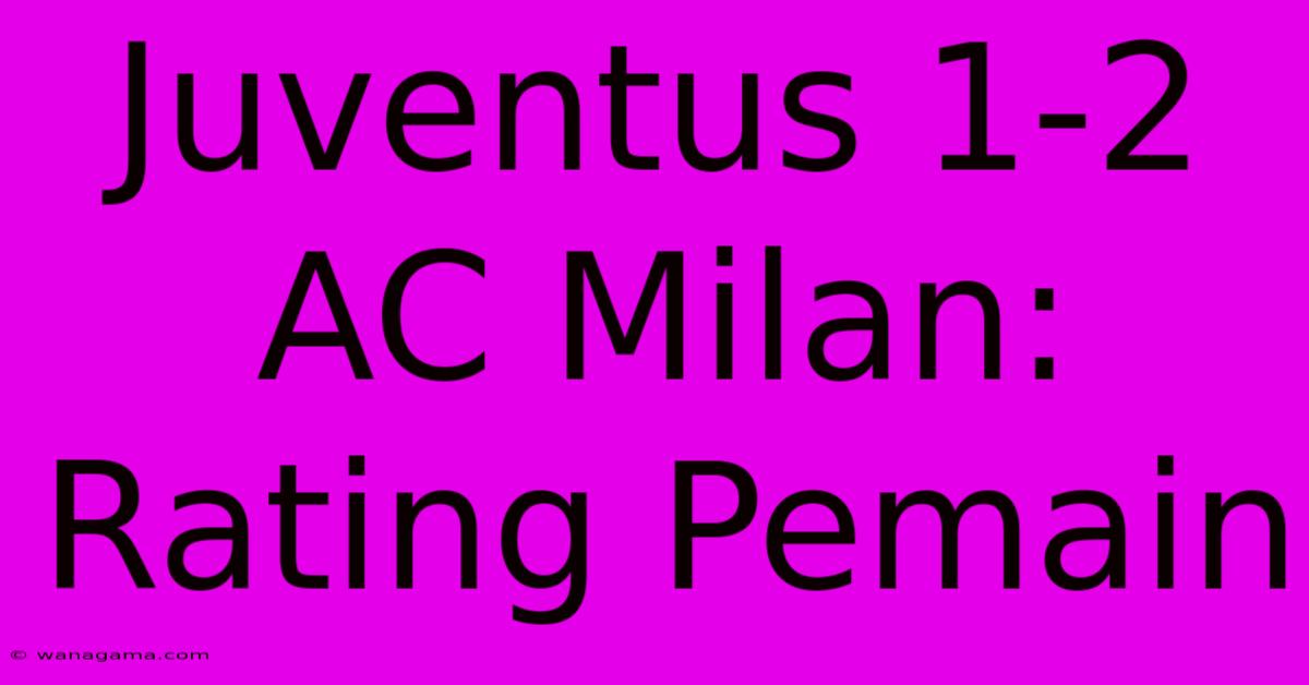 Juventus 1-2 AC Milan: Rating Pemain