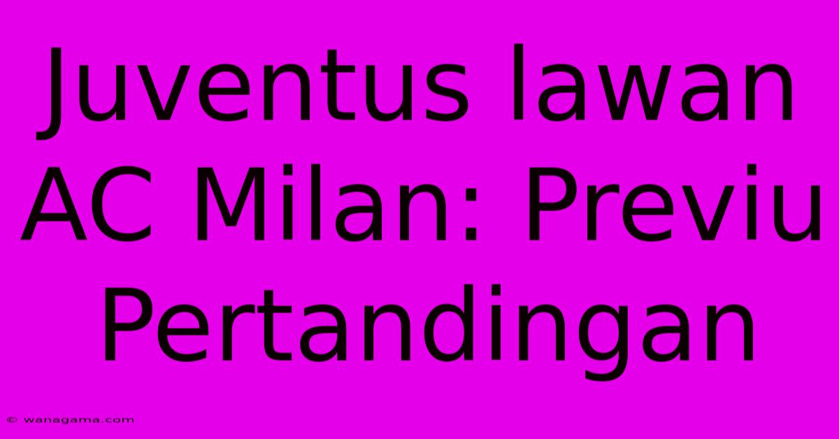 Juventus Lawan AC Milan: Previu Pertandingan