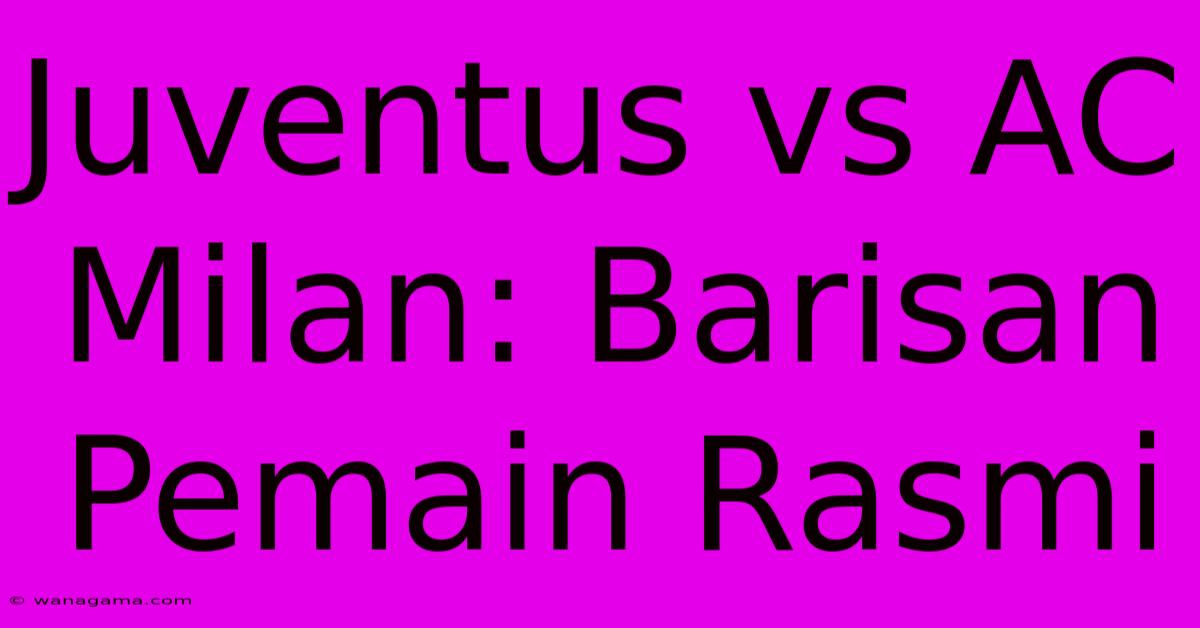 Juventus Vs AC Milan: Barisan Pemain Rasmi