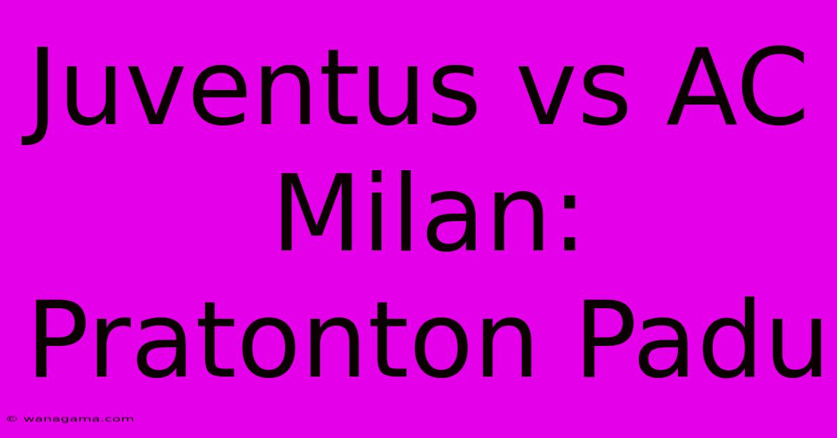 Juventus Vs AC Milan: Pratonton Padu