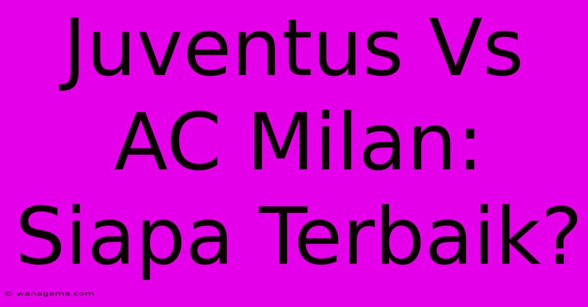 Juventus Vs AC Milan: Siapa Terbaik?