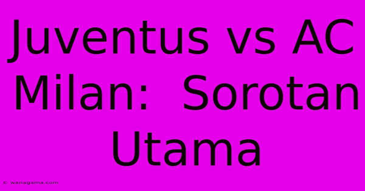 Juventus Vs AC Milan:  Sorotan Utama