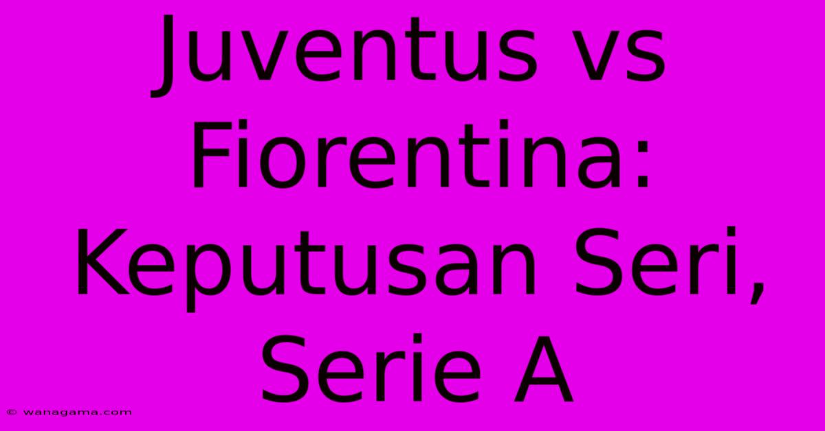 Juventus Vs Fiorentina: Keputusan Seri, Serie A