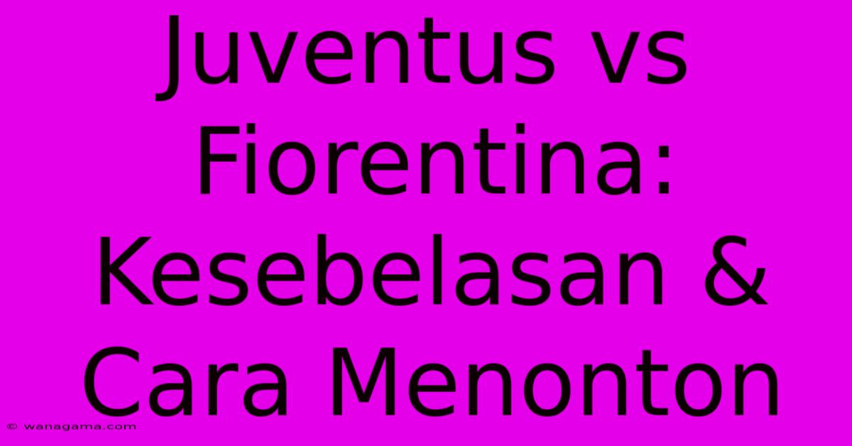 Juventus Vs Fiorentina: Kesebelasan & Cara Menonton